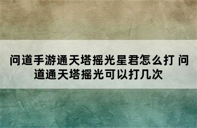 问道手游通天塔摇光星君怎么打 问道通天塔摇光可以打几次